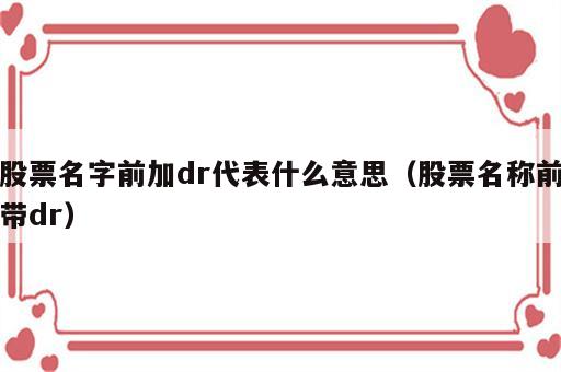 股票名字前加dr代表什么意思（股票名称前带dr）