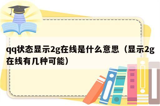 qq状态显示2g在线是什么意思（显示2g在线有几种可能）