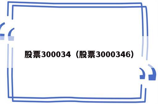 股票300034（股票3000346）