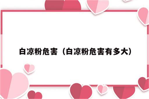 白凉粉危害（白凉粉危害有多大）