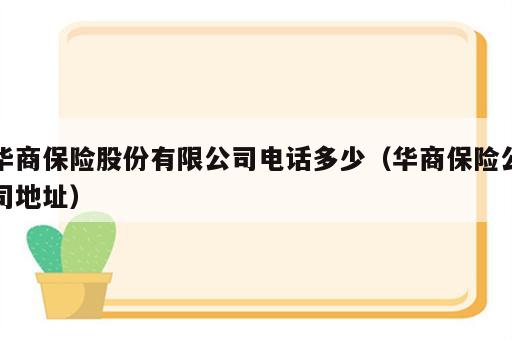 华商保险股份有限公司电话多少（华商保险公司地址）