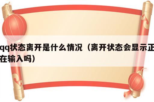 qq状态离开是什么情况（离开状态会显示正在输入吗）