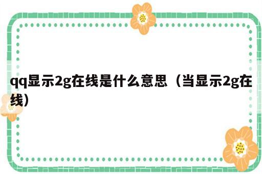 qq显示2g在线是什么意思（当显示2g在线）