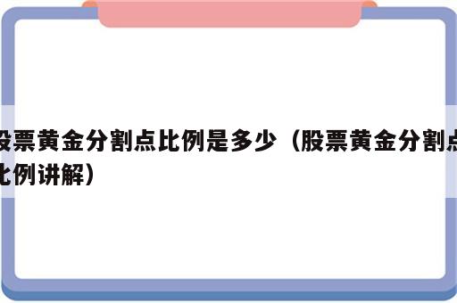 股票黄金分割点比例是多少（股票黄金分割点比例讲解）