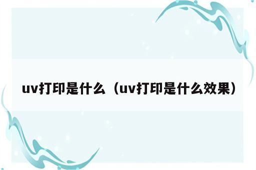 uv打印是什么（uv打印是什么效果）
