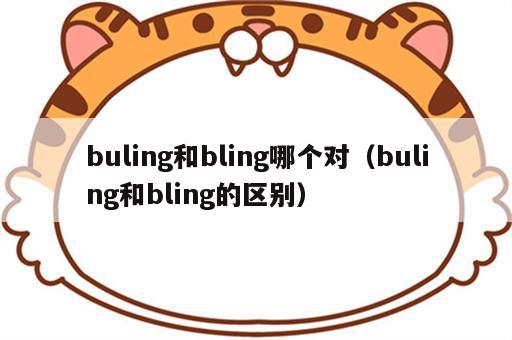 buling和bling哪个对（buling和bling的区别）