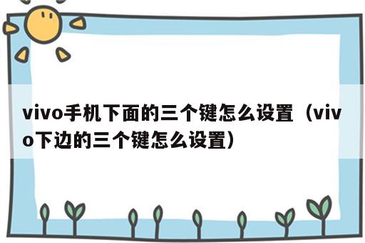vivo手机下面的三个键怎么设置（vivo下边的三个键怎么设置）