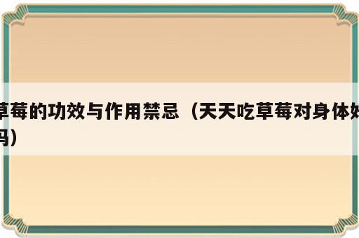 草莓的功效与作用禁忌（天天吃草莓对身体好吗）