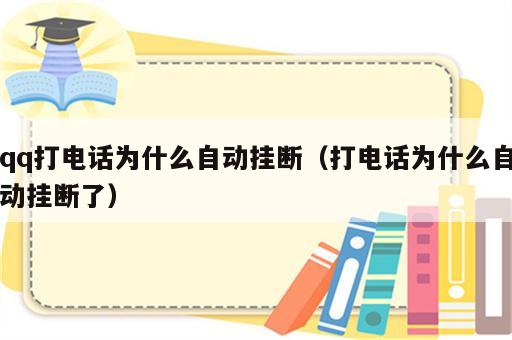 qq打电话为什么自动挂断（打电话为什么自动挂断了）