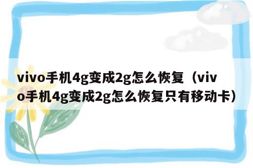 vivo手机4g变成2g怎么恢复（vivo手机4g变成2g怎么恢复只有移动卡）