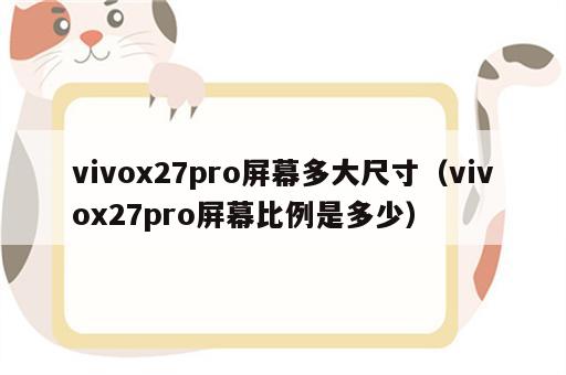 vivox27pro屏幕多大尺寸（vivox27pro屏幕比例是多少）