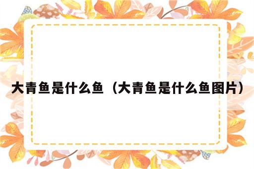 大青鱼是什么鱼（大青鱼是什么鱼图片）