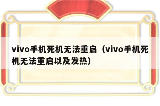 vivo手机死机无法重启（vivo手机死机无法重启以及发热）