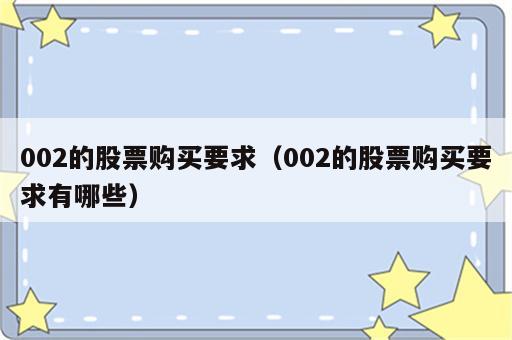 002的股票购买要求（002的股票购买要求有哪些）