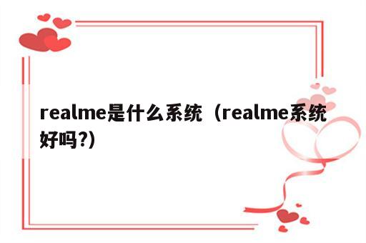 realme是什么系统（realme系统好吗?）