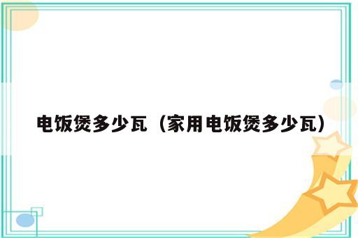 电饭煲多少瓦（家用电饭煲多少瓦）