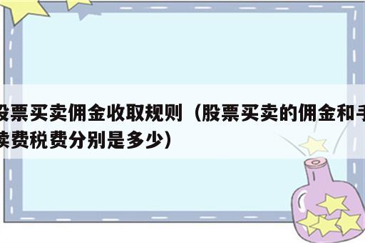 股票买卖佣金收取规则（股票买卖的佣金和手续费税费分别是多少）