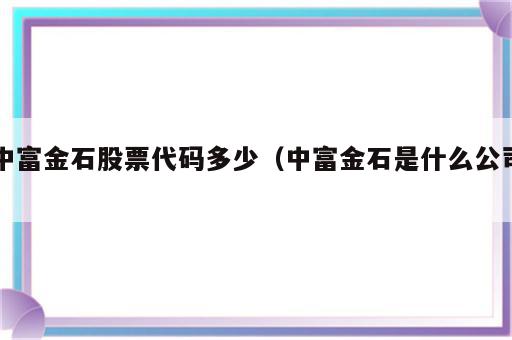 中富金石股票代码多少（中富金石是什么公司）