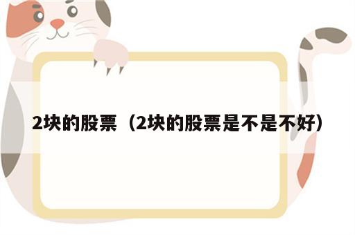 2块的股票（2块的股票是不是不好）