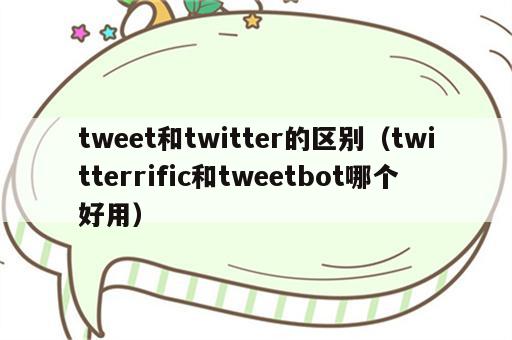 tweet和twitter的区别（twitterrific和tweetbot哪个好用）