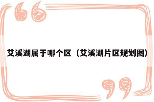 艾溪湖属于哪个区（艾溪湖片区规划图）