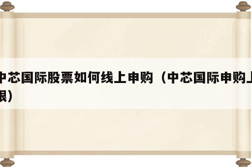 中芯国际股票如何线上申购（中芯国际申购上限）