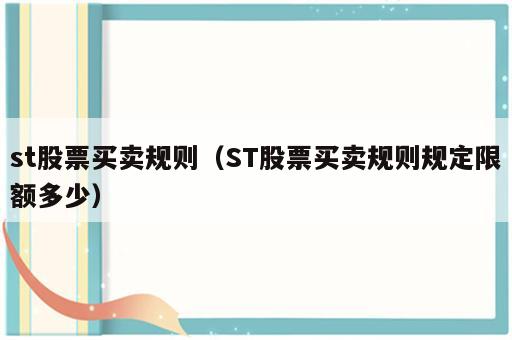 st股票买卖规则（ST股票买卖规则规定限额多少）