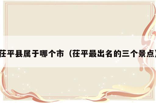 茌平县属于哪个市（茌平最出名的三个景点）