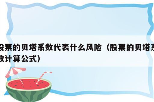 股票的贝塔系数代表什么风险（股票的贝塔系数计算公式）