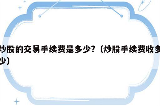 炒股的交易手续费是多少?（炒股手续费收多少）
