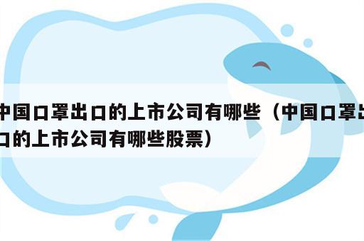 中国口罩出口的上市公司有哪些（中国口罩出口的上市公司有哪些股票）