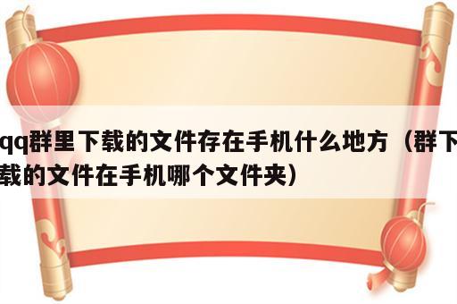 qq群里下载的文件存在手机什么地方（群下载的文件在手机哪个文件夹）