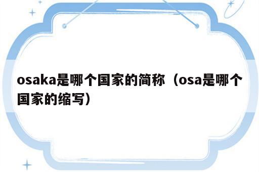osaka是哪个国家的简称（osa是哪个国家的缩写）