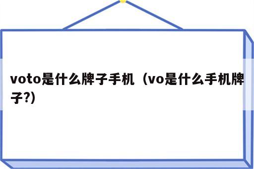 voto是什么牌子手机（vo是什么手机牌子?）