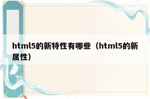 html5的新特性有哪些（html5的新属性）