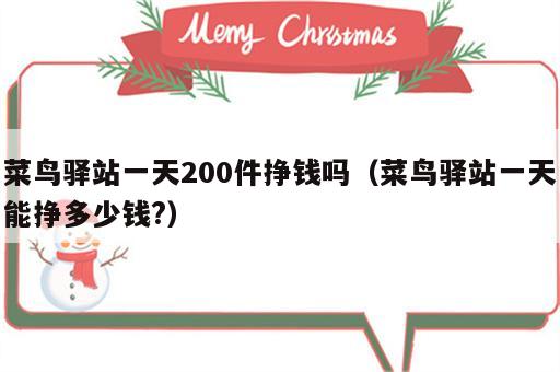 菜鸟驿站一天200件挣钱吗（菜鸟驿站一天能挣多少钱?）