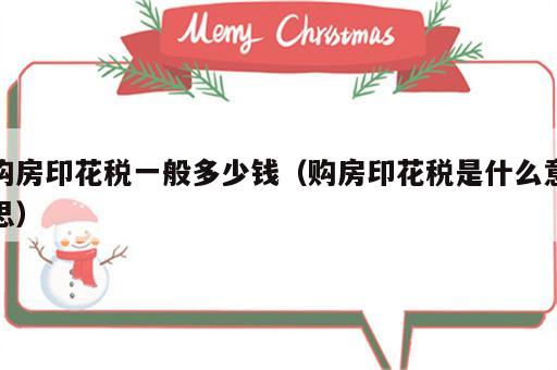 购房印花税一般多少钱（购房印花税是什么意思）