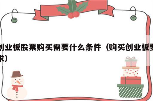 创业板股票购买需要什么条件（购买创业板要求）