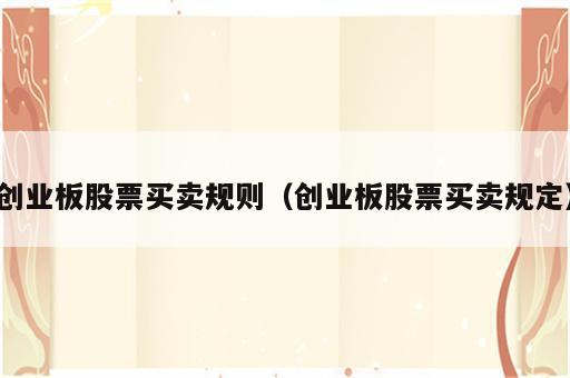 创业板股票买卖规则（创业板股票买卖规定）