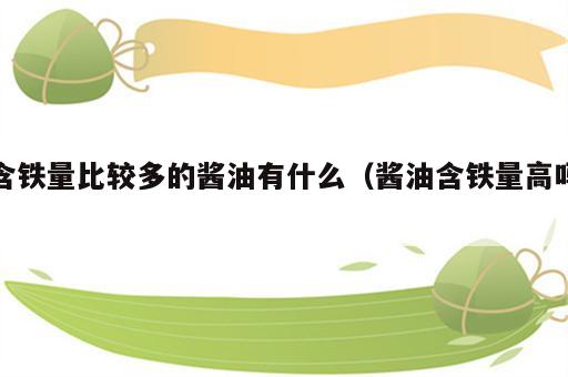 含铁量比较多的酱油有什么（酱油含铁量高吗）