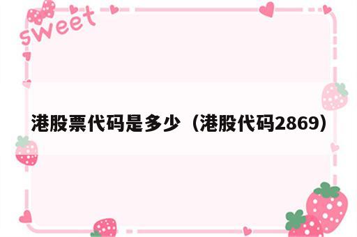 港股票代码是多少（港股代码2869）