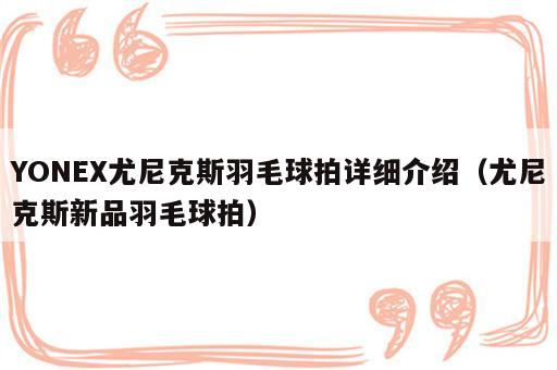YONEX尤尼克斯羽毛球拍详细介绍（尤尼克斯新品羽毛球拍）
