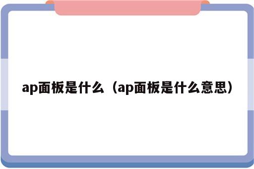 ap面板是什么（ap面板是什么意思）