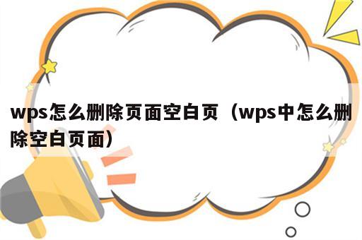wps怎么删除页面空白页（wps中怎么删除空白页面）