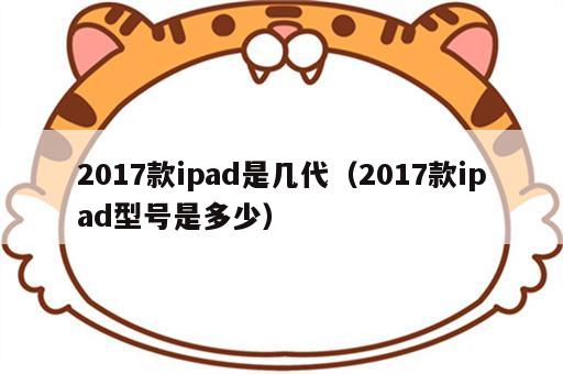 2017款ipad是几代（2017款ipad型号是多少）