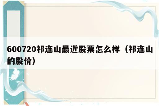 600720祁连山最近股票怎么样（祁连山的股价）