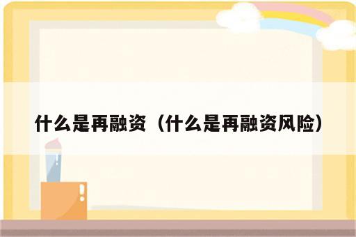 什么是再融资（什么是再融资风险）