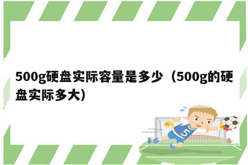 500g硬盘实际容量是多少（500g的硬盘实际多大）