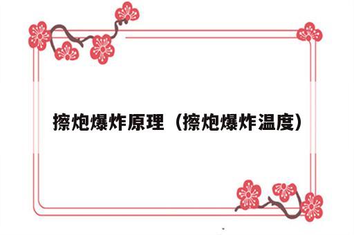 擦炮爆炸原理（擦炮爆炸温度）