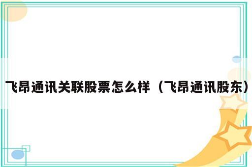 飞昂通讯关联股票怎么样（飞昂通讯股东）